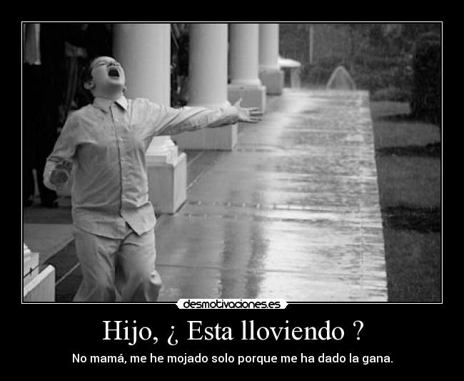 Hijo, ¿ Esta lloviendo ? -