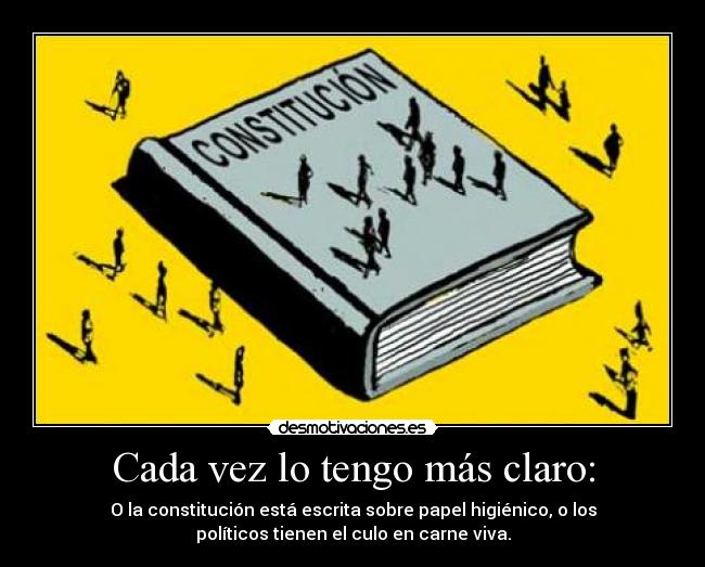 Cada vez lo tengo más claro: - O la constitución está escrita sobre papel higiénico, o los
políticos tienen el culo en carne viva.