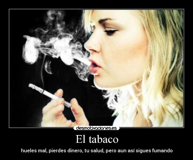El tabaco - hueles mal, pierdes dinero, tu salud, pero aun así sigues fumando