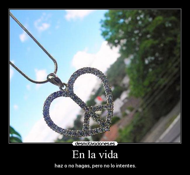 En la vida - haz o no hagas, pero no lo intentes.