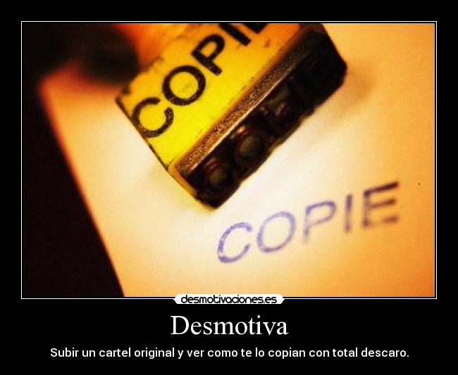 Desmotiva - Subir un cartel original y ver como te lo copian con total descaro.