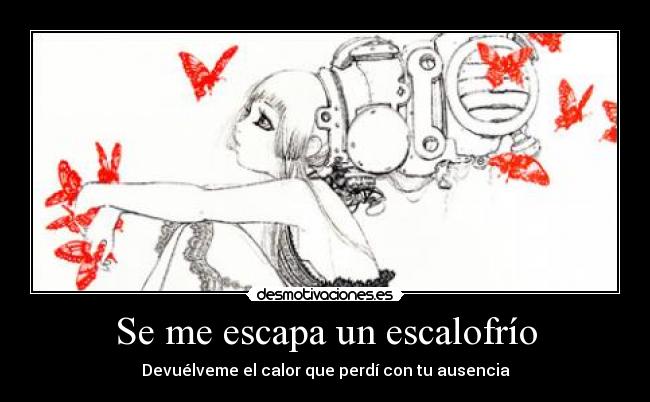 Se me escapa un escalofrío - Devuélveme el calor que perdí con tu ausencia