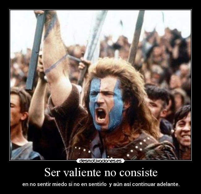 Ser valiente no consiste - en no sentir miedo si no en sentirlo  y aún así continuar adelante.