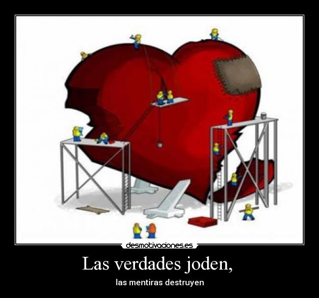 Las verdades joden, - las mentiras destruyen