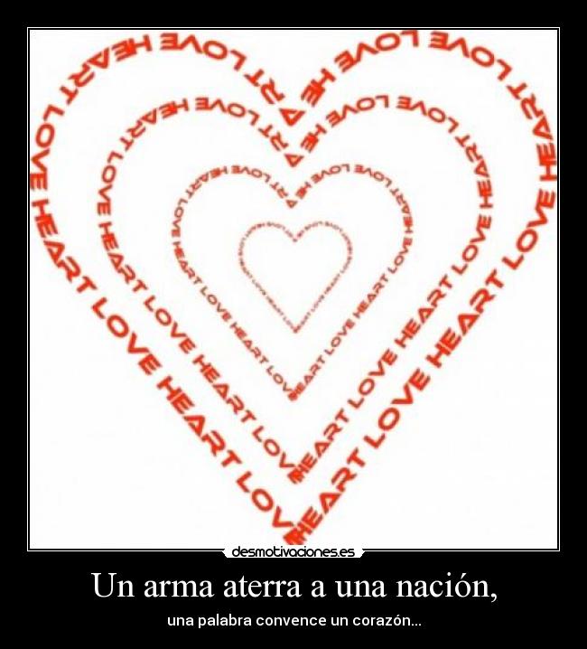 Un arma aterra a una nación, - una palabra convence un corazón...