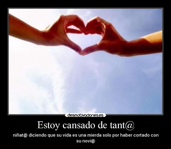 Estoy cansado de tant@ - niñat@ diciendo que su vida es una mierda solo por haber cortado con su novi@