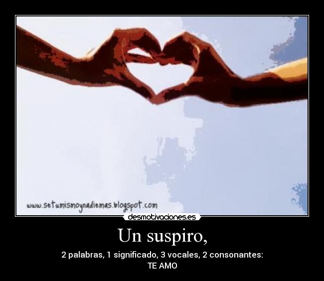Un suspiro, -
