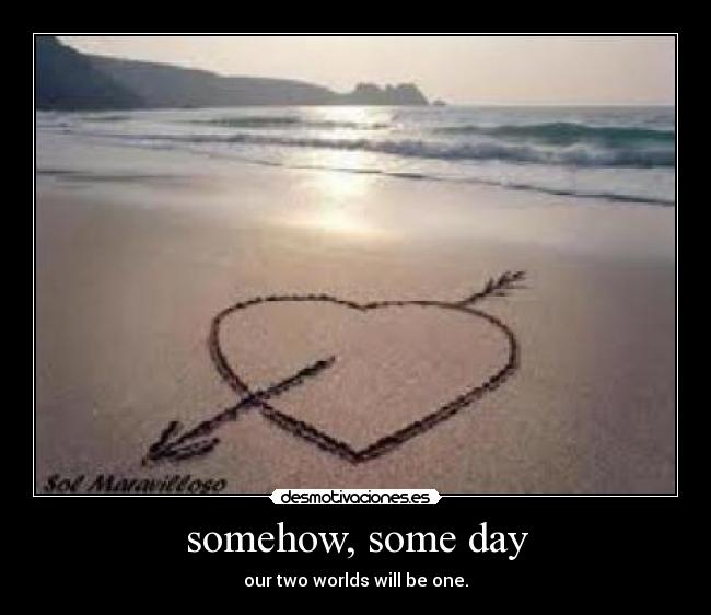 somehow, some day -