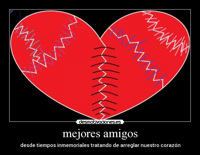 mejores amigos - desde tiempos inmemoriales tratando de arreglar nuestro corazón