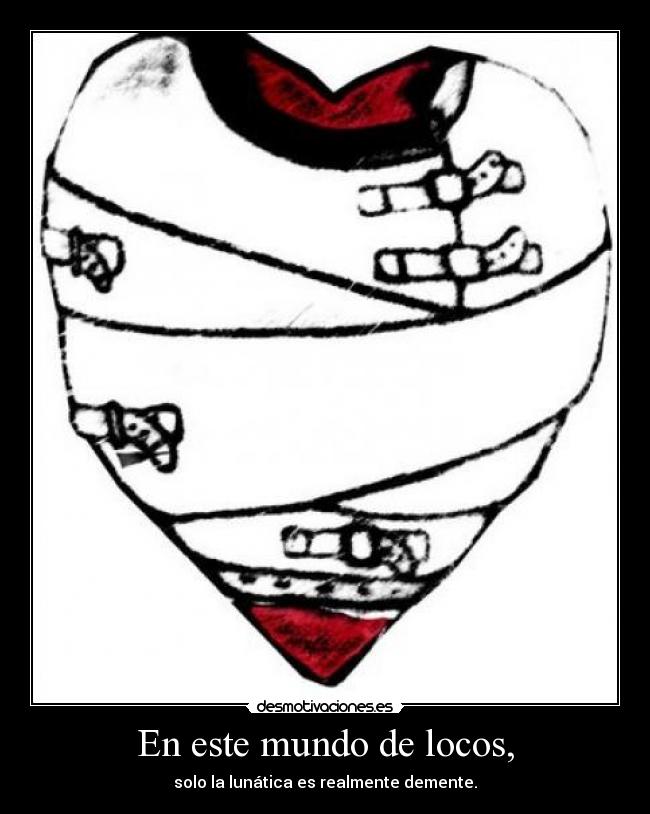 En este mundo de locos, - solo la lunática es realmente demente.