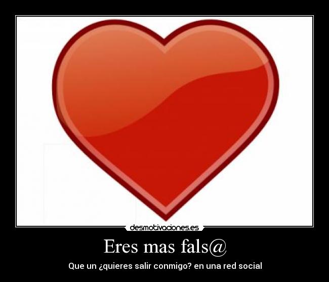 Eres mas fals@ - Que un ¿quieres salir conmigo? en una red social