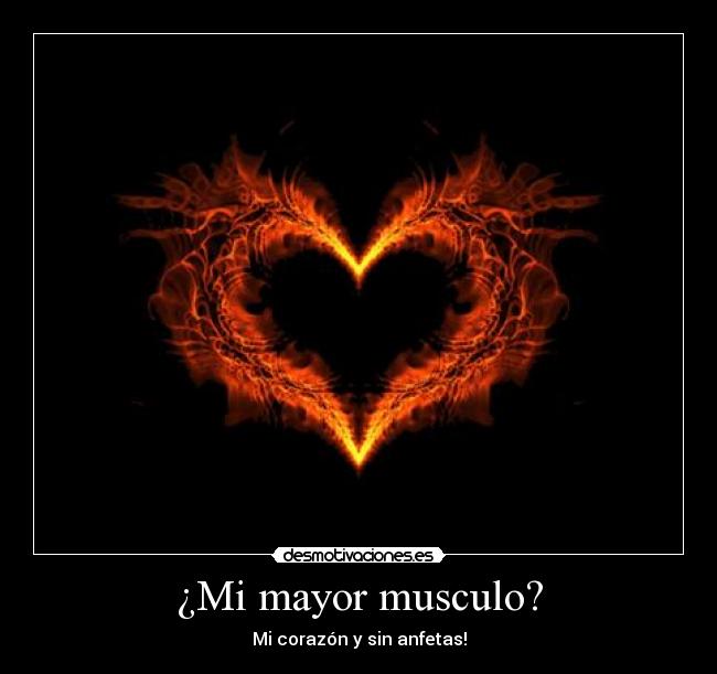 ¿Mi mayor musculo? - Mi corazón y sin anfetas!