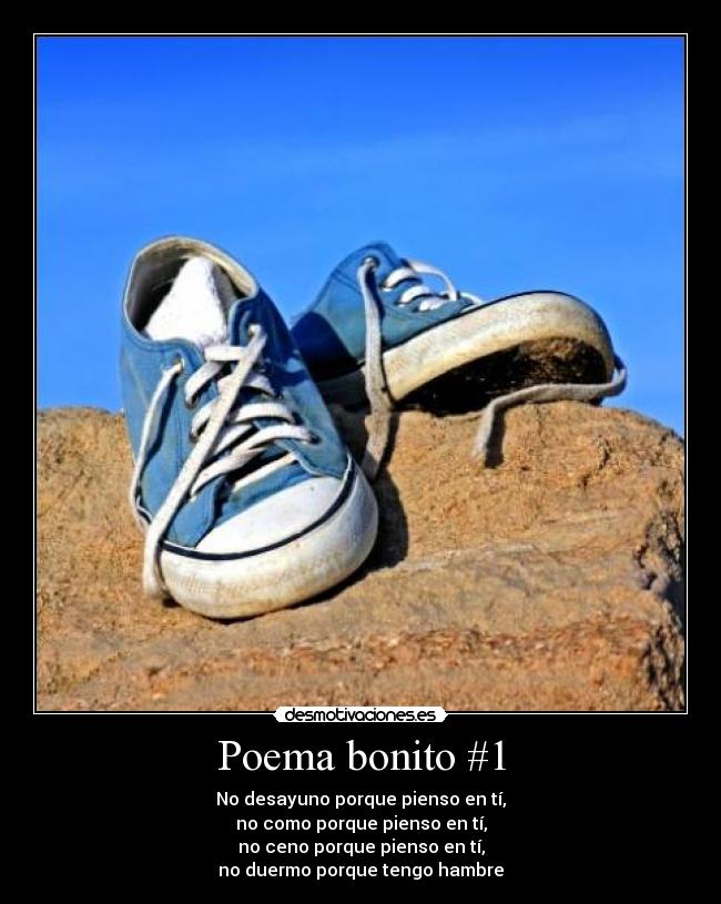 Poema bonito #1 - No desayuno porque pienso en tí,
no como porque pienso en tí,
no ceno porque pienso en tí,
no duermo porque tengo hambre