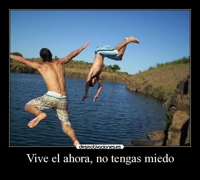 Vive el ahora, no tengas miedo -