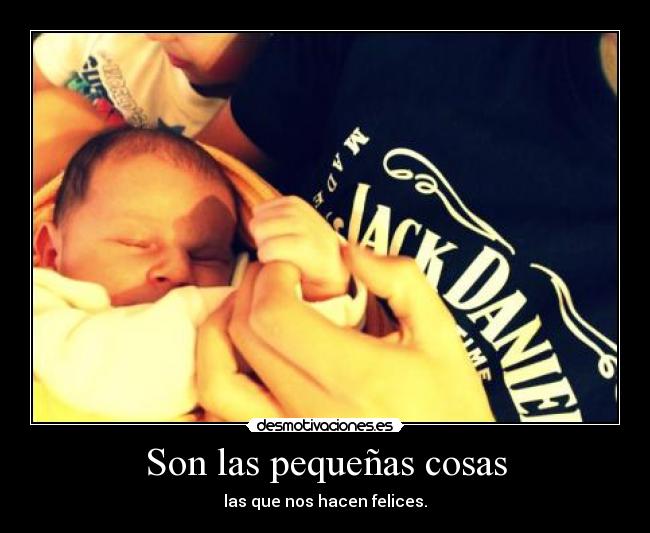 Son las pequeñas cosas - las que nos hacen felices.