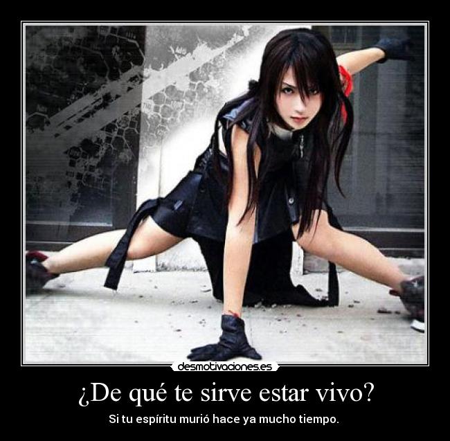 ¿De qué te sirve estar vivo? - Si tu espíritu murió hace ya mucho tiempo.