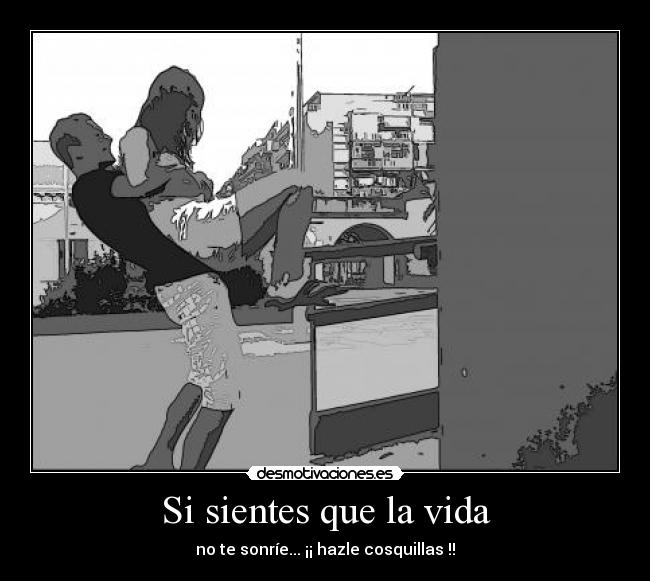 Si sientes que la vida -