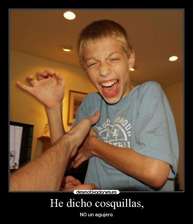 He dicho cosquillas, - NO un agujero.