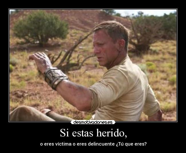 Si estas herido, - o eres víctima o eres delincuente ¿Tú que eres?