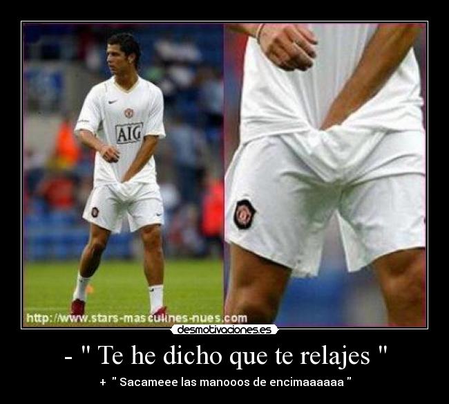 -  Te he dicho que te relajes  - 