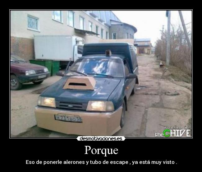 Porque - Eso de ponerle alerones y tubo de escape , ya está muy visto .