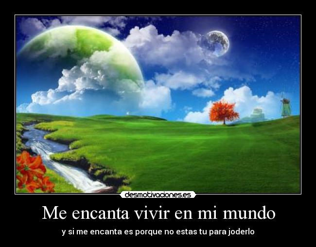 Me encanta vivir en mi mundo -
