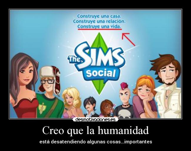 Creo que la humanidad - está desatendiendo algunas cosas...importantes