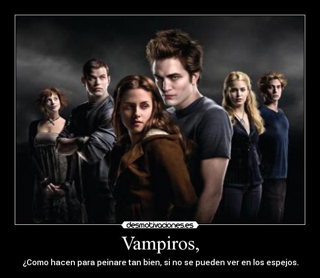Vampiros, - ¿Como hacen para peinare tan bien, si no se pueden ver en los espejos.