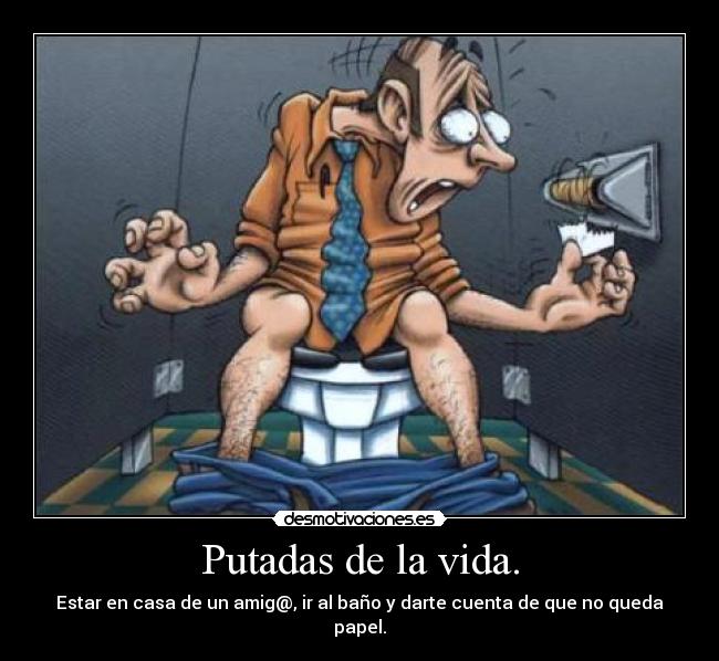 Putadas de la vida. - Estar en casa de un amig@, ir al baño y darte cuenta de que no queda papel.