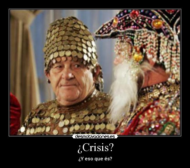 ¿Crisis? - ¿Y eso que és?