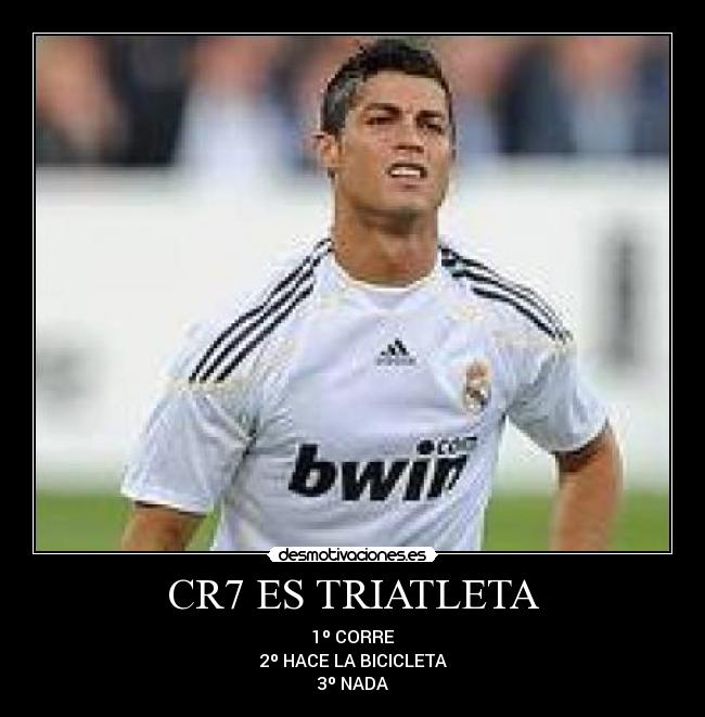 CR7 ES TRIATLETA - 1º CORRE
2º HACE LA BICICLETA
3º NADA