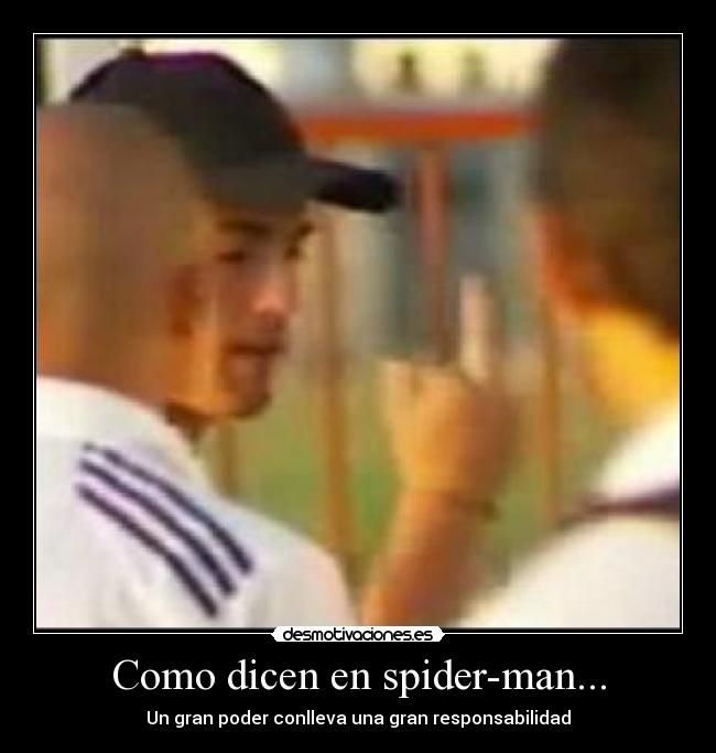 Como dicen en spider-man... - Un gran poder conlleva una gran responsabilidad