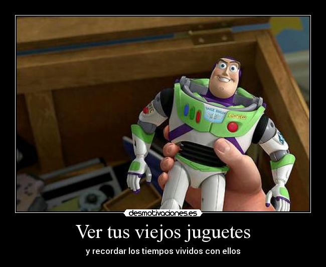 Ver tus viejos juguetes - y recordar los tiempos vividos con ellos