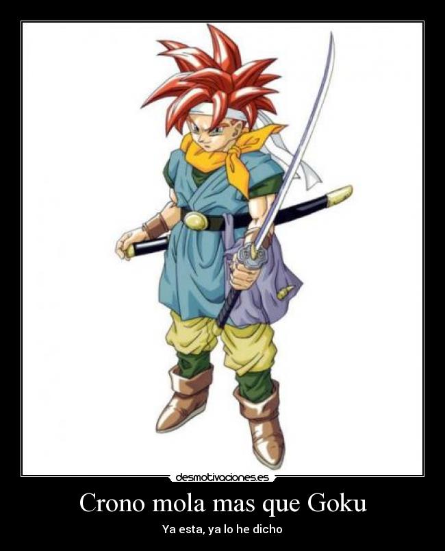 Crono mola mas que Goku - Ya esta, ya lo he dicho