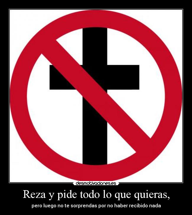 Reza y pide todo lo que quieras, -