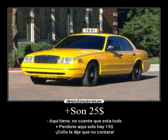 +Son 25$ - - Aquí tiene, no cuente que esta todo
+ Perdone aquí solo hay 15$
-¡Coño le dije que no contara!