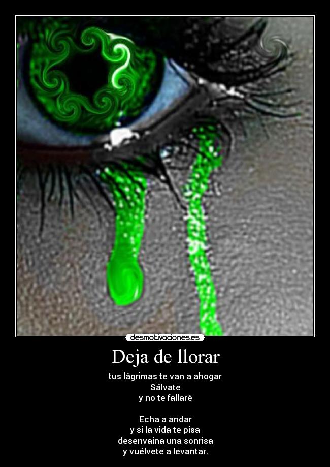 Deja de llorar - tus lágrimas te van a ahogar
Sálvate
y no te fallaré

Echa a andar
y si la vida te pisa
desenvaina una sonrisa
y vuélvete a levantar.