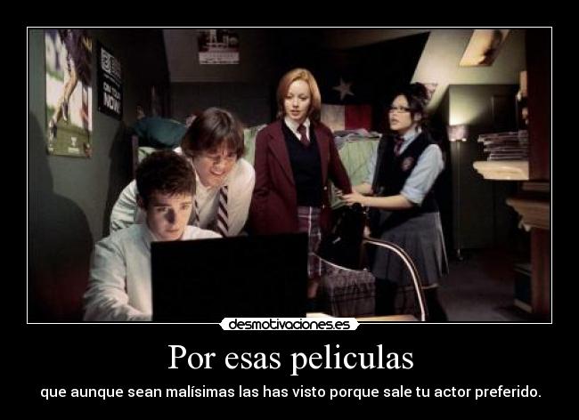 Por esas peliculas - que aunque sean malísimas las has visto porque sale tu actor preferido.