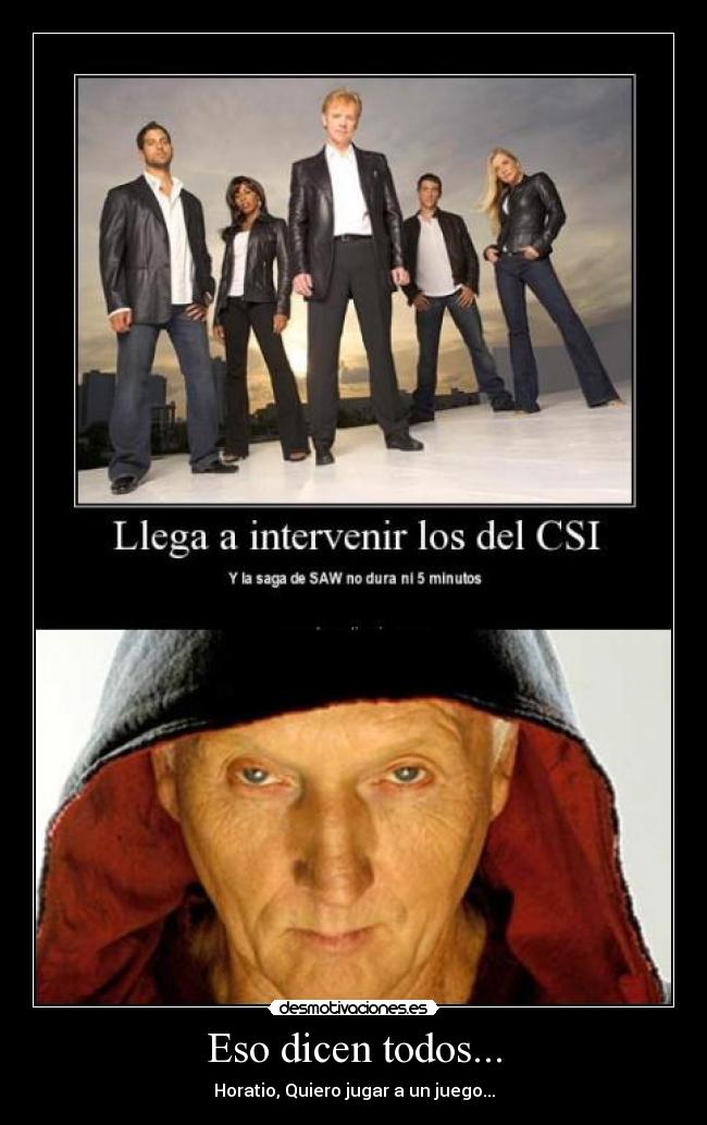 Eso dicen todos... - Horatio, Quiero jugar a un juego...