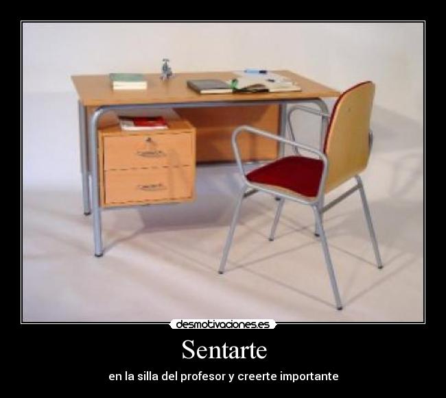 Sentarte - en la silla del profesor y creerte importante