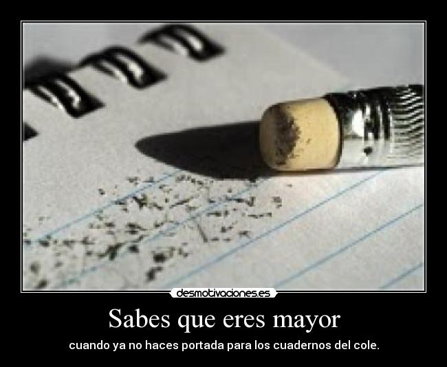 Sabes que eres mayor - cuando ya no haces portada para los cuadernos del cole.