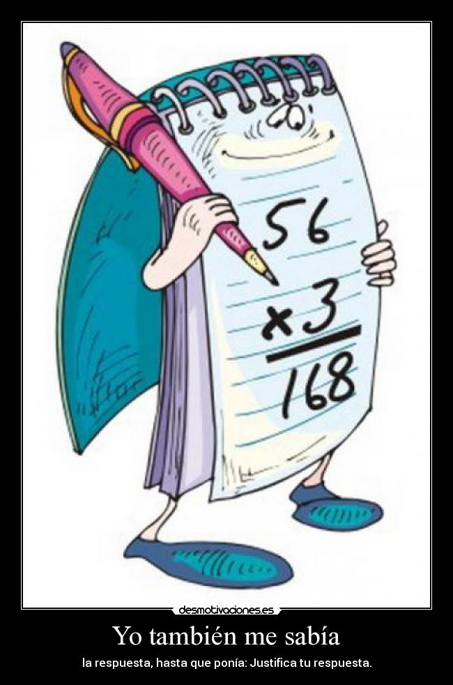 Yo también me sabía - la respuesta, hasta que ponía: Justifica tu respuesta.
