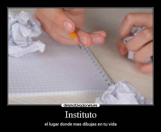 Instituto - el lugar donde mas dibujas en tu vida
