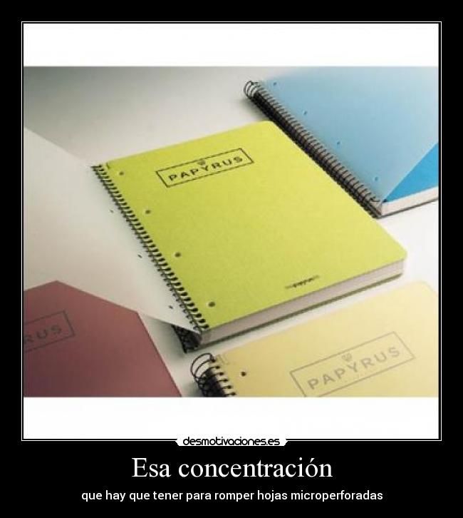 Esa concentración - que hay que tener para romper hojas microperforadas
