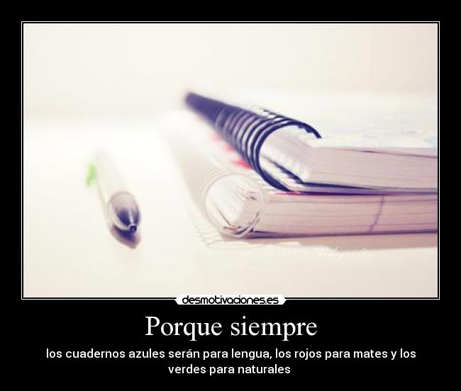 Porque siempre - los cuadernos azules serán para lengua, los rojos para mates y los
verdes para naturales