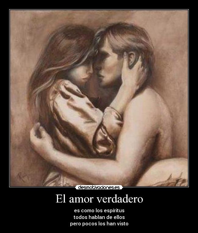 El amor verdadero - es como los espíritus
todos hablan de ellos
pero pocos los han visto