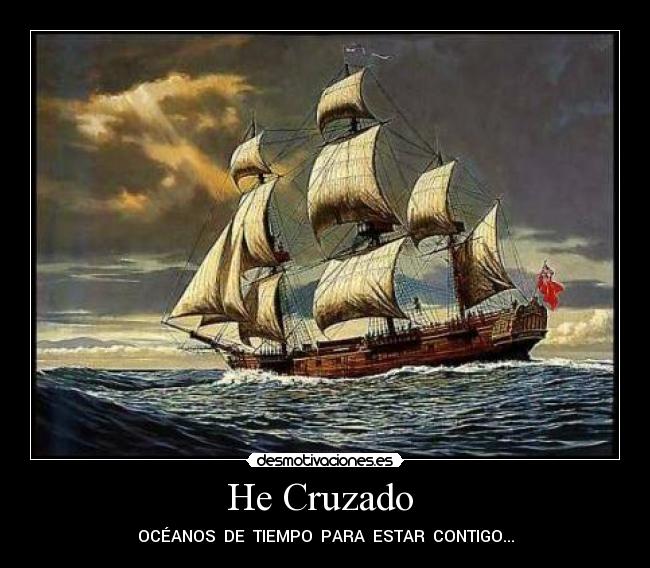 He Cruzado - OCÉANOS DE TIEMPO PARA ESTAR CONTIGO...