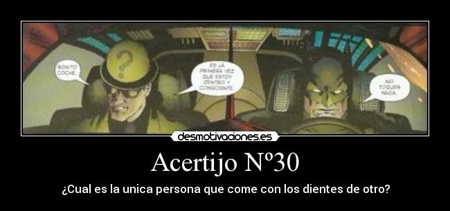 Acertijo Nº30 - ¿Cual es la unica persona que come con los dientes de otro?