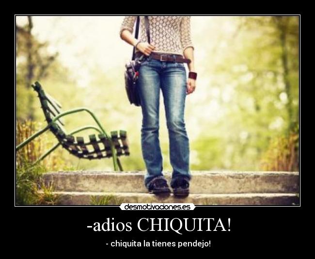 -adios CHIQUITA! -