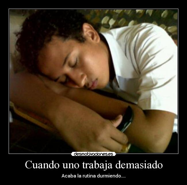 Cuando uno trabaja demasiado - Acaba la rutina durmiendo....